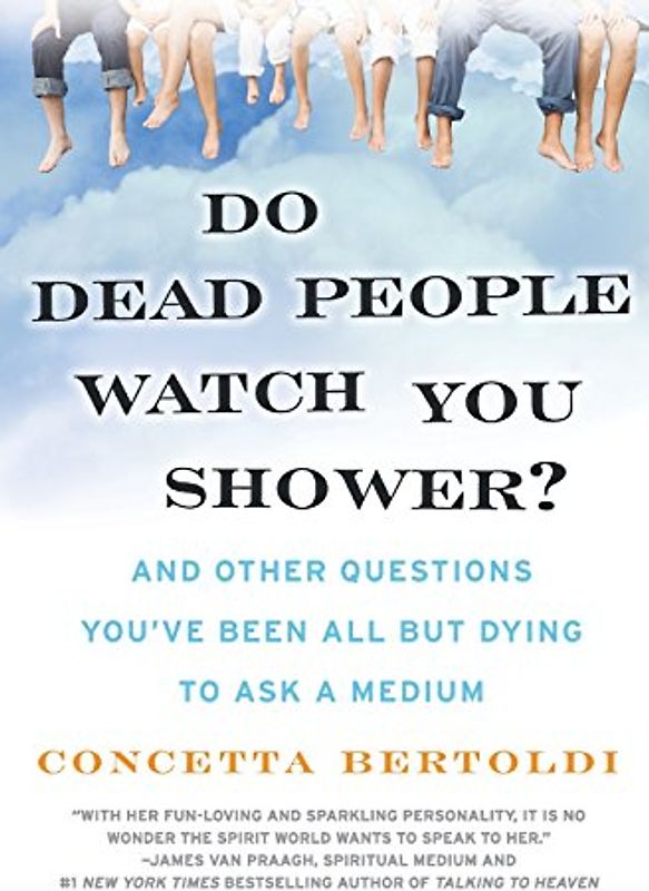 Do Dead People Watch You Shower?: And Other Questions You've Been All but Dying to Ask a Medium