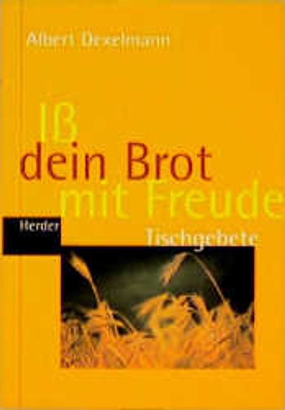 Iss dein Brot mit Freude. Tischgebete für Familien, Singles, Gemeinschaften und Festtagstafeln