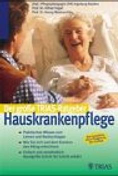 Hauskrankenpflege. Grundwissen und Anleitung zur qualifizierten Pflege: Für Selbst- und Nachbarschaftshilfe