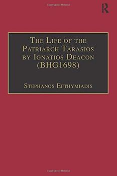 The Life of the Patriarch Tarasios by Ignatios Deacon (BHG1698): Introduction, Edition, Translation and Commentary (Birmingham Byzantine and Ottoman Studies)