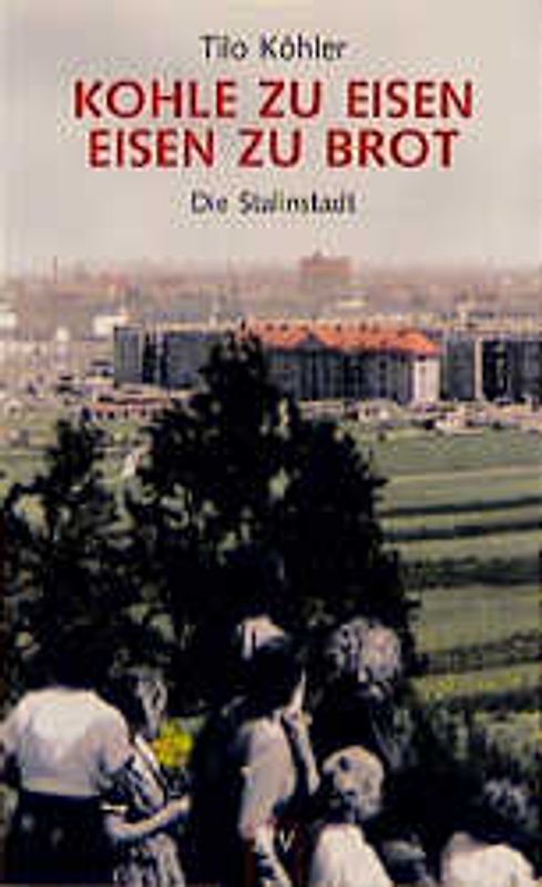 Kohle zu Eisen - Eisen zu Brot. Die Stalinstadt