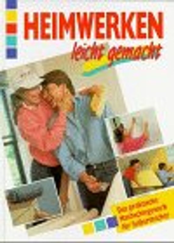 Heimwerken leicht gemacht. Das praktische Nachschlagewerk für Selbermacher
