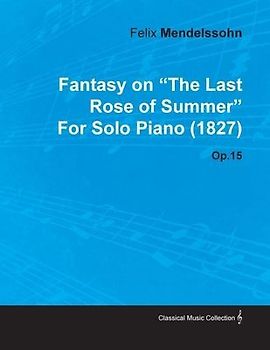 Fantasy on the Last Rose of Summer by Felix Mendelssohn for Solo Piano (1827) Op.15