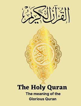 The Holy Quran: The Meaning Of The Glorious Quran