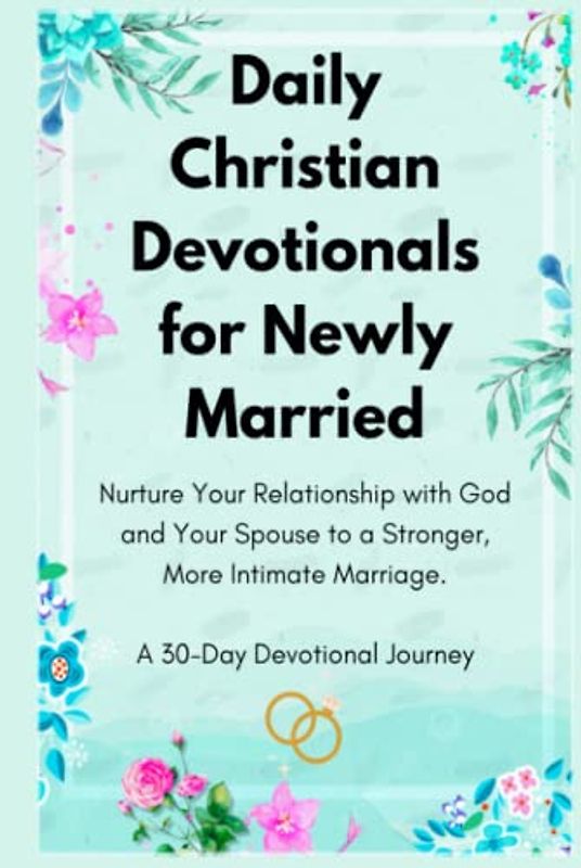 Daily Christian Devotionals for Newly Married - Nurture Your Relationship with God and Your Spouse to a Stronger, More Intimate Marriage: A 30-Day Devotional Journey