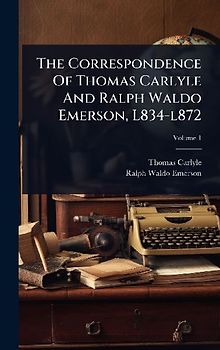 The Correspondence Of Thomas Carlyle And Ralph Waldo Emerson, L834-l872