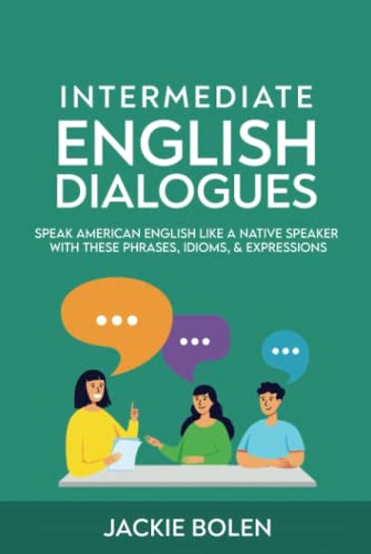 Intermediate English Dialogues: Speak American English Like a Native Speaker with these Phrases, Idioms, & Expressions (Learn English—Intermediate Level)