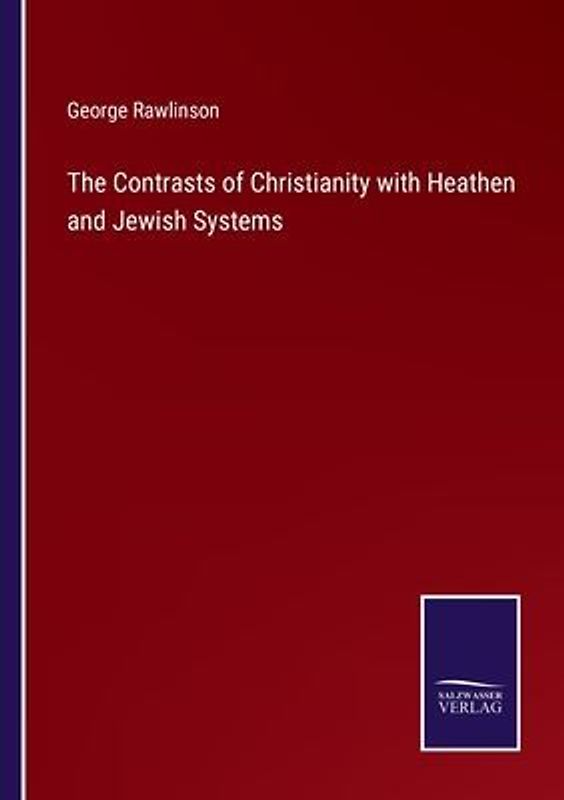 The Contrasts of Christianity with Heathen and Jewish Systems