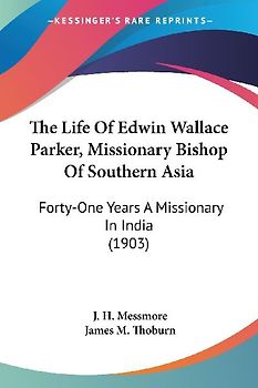 The Life Of Edwin Wallace Parker, Missionary Bishop Of Southern Asia