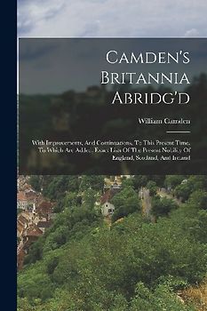Camden's Britannia Abridg'd: With Improvements, And Continuations, To This Present Time. To Which Are Added, Exact Lists Of The Present Nobility Of