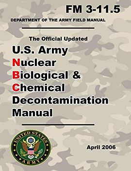 U.S. Army Nuclear Biological and Chemical Decontamination Manual: Updated 2001 FM 3-11.5 - 8.5 x 11 Inch Size – 360 Pages - (Prepper Survival Army)