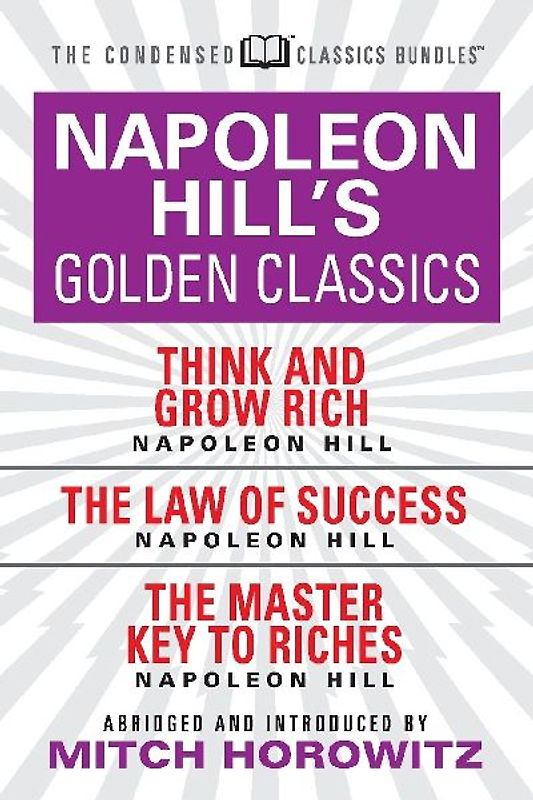 Napoleon Hill's Golden Classics (Condensed Classics): Featuring Think and Grow Rich, the Law of Success, and the Master Key to Riches