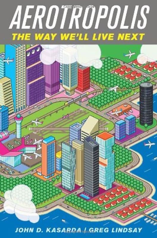 Aerotropolis: The Way We'll Live Next - John D. Kasarda