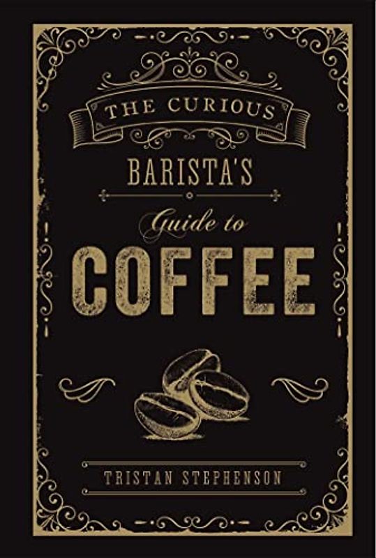 The Curious Barista's Guide to Coffee