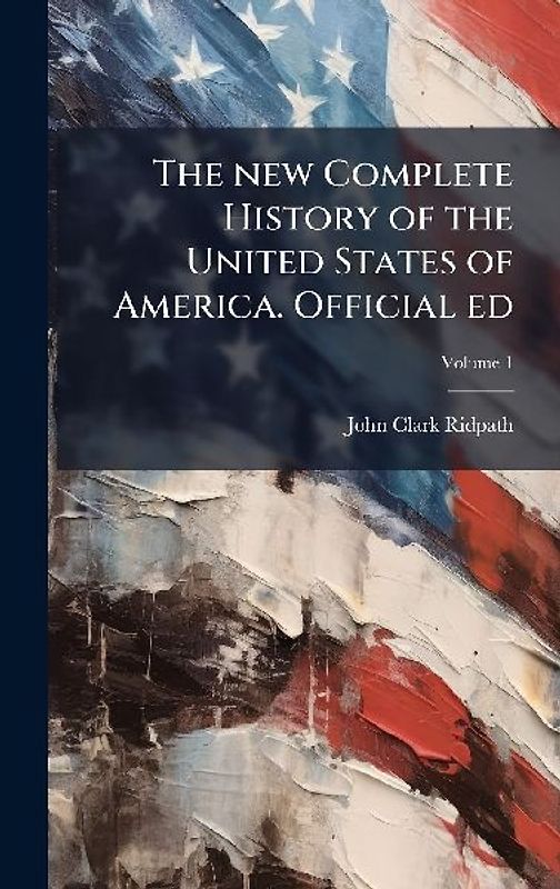 The new Complete History of the United States of America. Official ed