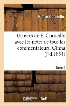 Oeuvres de P. Corneille avec les notes de tous les commentateurs. Tome 4 Cinna
