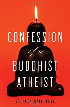 Confession of a Buddhist Atheist - Stephen Batchelor