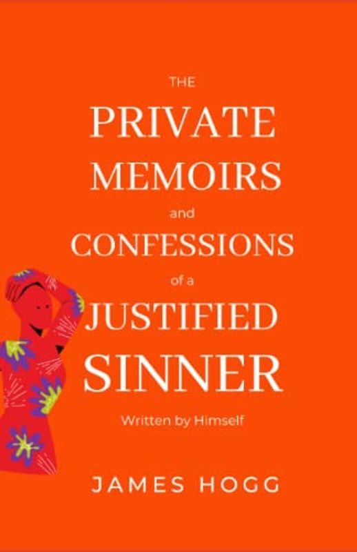 The Private Memoirs and Confessions of a Justified Sinner: Written by Himself
