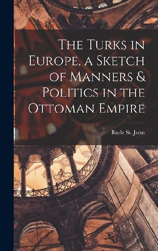 The Turks in Europe, a Sketch of Manners & Politics in the Ottoman Empire