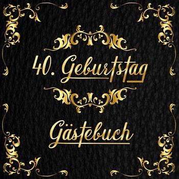 40. Geburtstag Gästebuch: Geschenkidee zum 40.Geburtstag | Ideal zum Eintragen von geschriebenen Wünschen und Fotos der Gäste | Perfektes Geschenk für Männer und Frauen