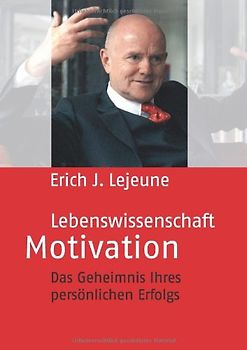 Lebenswissenschaft Motivation: Das Geheimnis Ihres Persönlichen Erfolgs - Lejeune, Erich J.