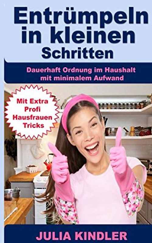 Entrümpeln in kleinen Schritten: Dauerhaft Ordnung im Haushalt mit minimalem Aufwand