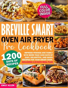 Breville Smart Oven Air Fryer Pro Cookbook: Impress Friends And Family With More Than 1200 days of Easy, Delightful, And Quick Recipes For Your Smart Oven. | Including a 28 days Meal Plan