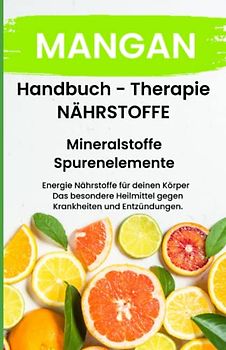 MANGAN- NÄHRSTOFFE BOOST Handbuch - Mineralstoffe und Spurenelemente: Fühle dich Gesund & Sexy - Erfolgreich Gesund und Stark - Bonus Mineralstoffpass 2023