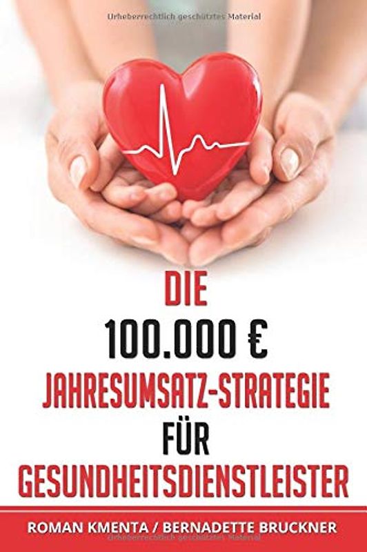 Die 100.000 € Jahresumsatz-Strategie für Gesundheitsdienstleister: Was Sie im Gesundheitswesen außer Know-how über Ernährungslehre, Physiologie und ... leben zu können (100.000 Euro Jahresumsatz)