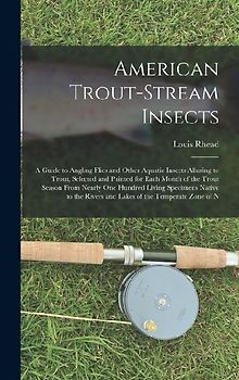 American Trout-Stream Insects: A Guide to Angling Flies and Other Aquatic Insects Alluring to Trout, Selected and Painted for Each Month of the Trout