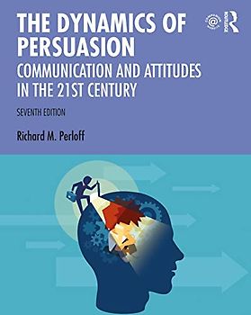 The Dynamics of Persuasion: Communication and Attitudes in the Twenty-First Century (Routledge Communication)