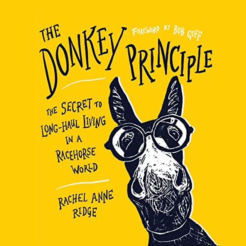 The Donkey Principle: The Secret to Long-haul Living in a Racehorse World