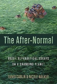 The After-Normal: Brief, Alphabetical Essays on a Changing Planet
