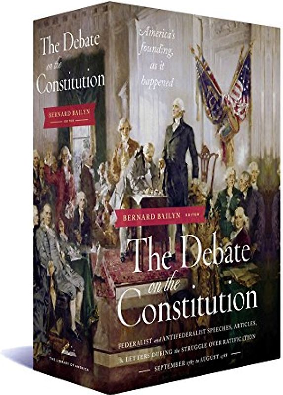 The Debate on the Constitution: Federalist and Anti-Federalist Speeches, Articles, and Letters During the Struggle Over Ratification 1787-1788