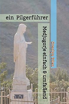 Medjugorje einfach & umfaßend: ein Pilgerführer