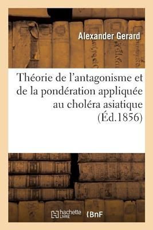 Théorie de l'Antagonisme Et de la Pondération Appliquée Au Choléra Asiatique, Aux Fièvres