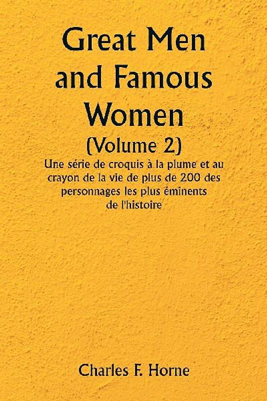 Great Men and Famous Women  (Volume 2)  Une série de croquis à la plume et au crayon de la vie de plus de 200 des personnages les plus éminents de l'histoire