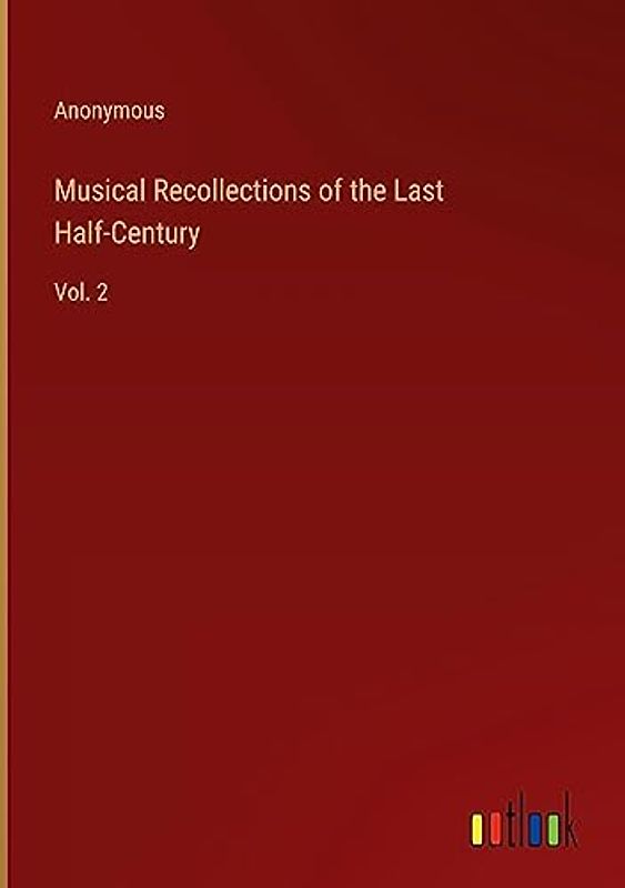 Musical Recollections of the Last Half-Century: Vol. 2