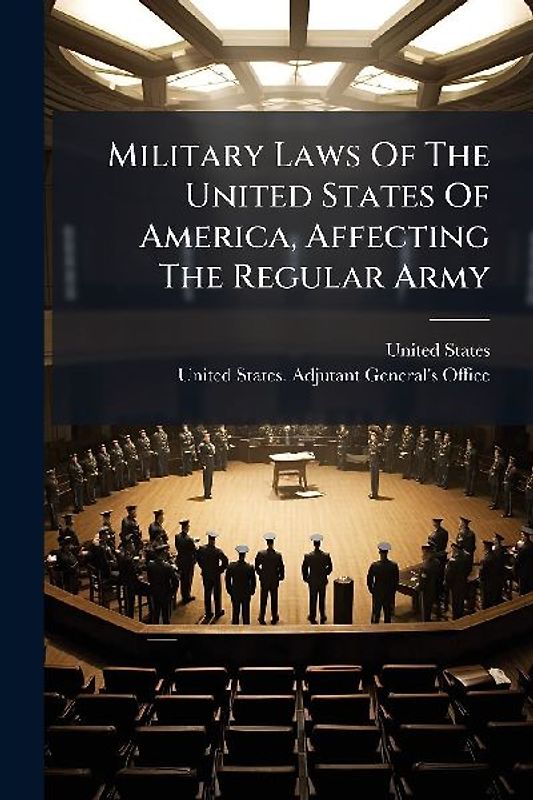 Military Laws Of The United States Of America, Affecting The Regular Army