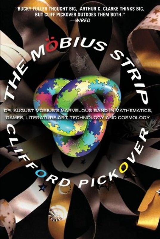 The Mobius Strip: Dr. August Mobius's Marvelous Band in Mathematics, Games, Literature, Art, Technology, and Cosmology: Dr. August Mbius's Marvelous ... Literature, Art, Technology, and Cosmology - Pickover, Clifford A.