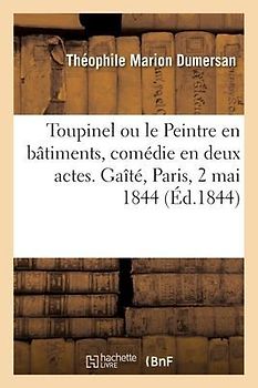 Toupinel Ou Le Peintre En Bâtiments, Comédie En Deux Actes, Mêlée de Chant. Gaîté, Paris, 2 Mai 1844