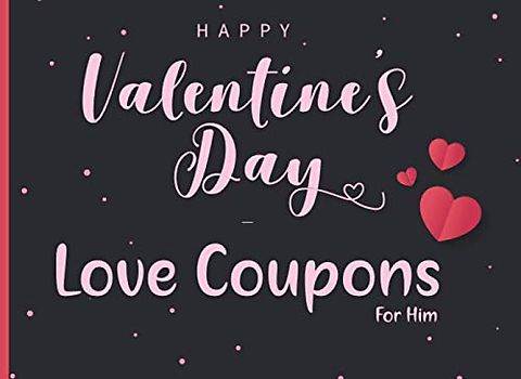 Happy Valentines Day Love Coupons For Him: A blank voucher book for your boyfriend or Husband - Fill in your own coupons for a personal gift (Coupon Books)