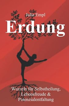 Erdung: Wurzeln für Selbstheilung, Lebensfreude und Potentialentfaltung
