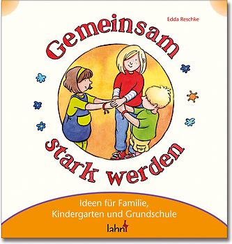 Mit Kindern gemeinsam stark werden. Ideen für Familie, Kindergarten und Grundschule