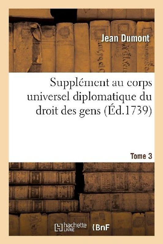 Supplément Au Corps Universel Diplomatique Du Droit Des Gens. Tome 3