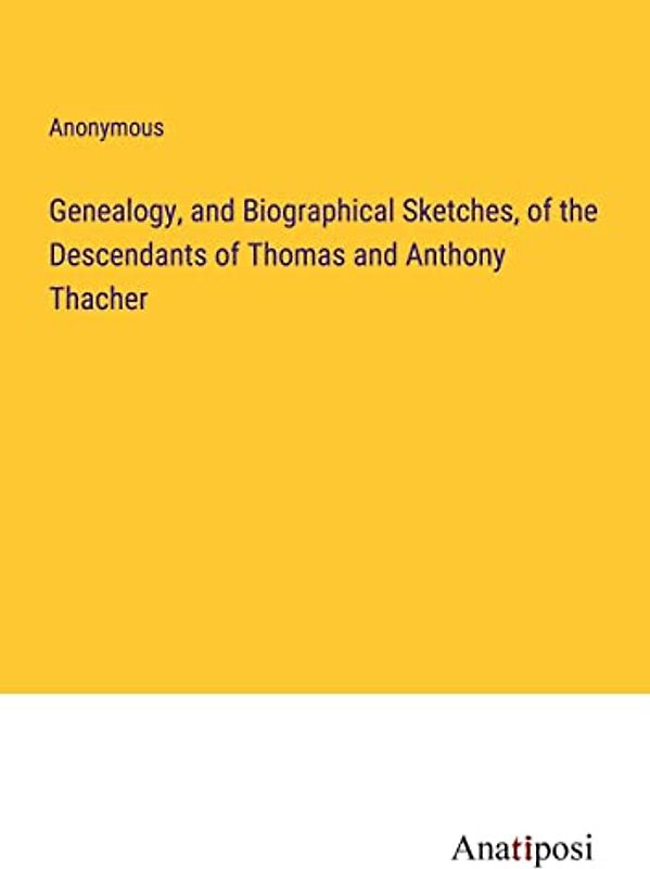 Genealogy, and Biographical Sketches, of the Descendants of Thomas and Anthony Thacher