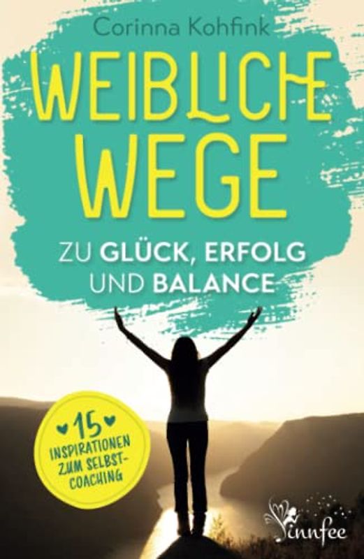 Weibliche Wege zu Glück, Erfolg und Balance: 15 Inspirationen zum Selbstcoaching