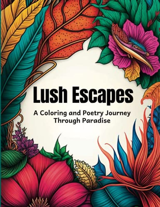 Lush Escapes: A Coloring and Poetry Journey Through Paradise