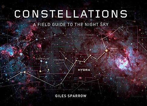 Constellations: A Field Guide To The Night Sky - Sparrow, Giles