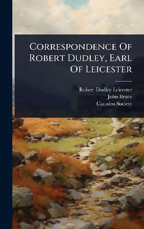 Correspondence Of Robert Dudley, Earl Of Leicester